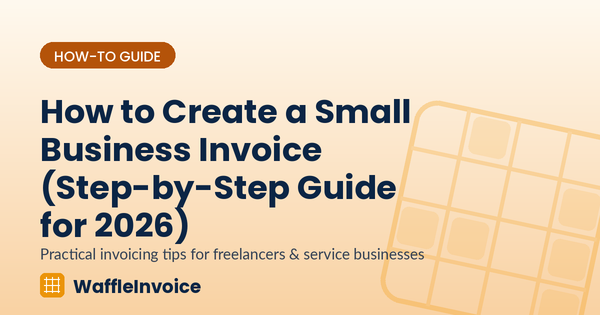How to Create a Small Business Invoice (Step-by-Step Guide for 2026)