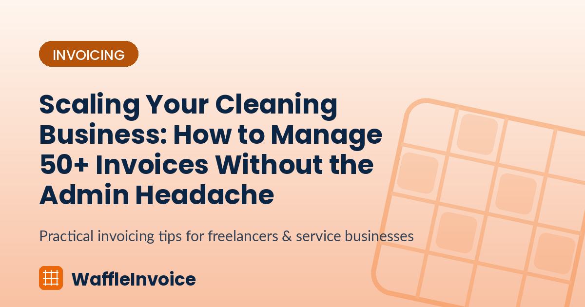 Scaling Your Cleaning Business: How to Manage 50+ Invoices Without the Admin Headache
